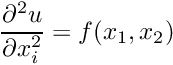 \[ \frac{\partial^2 u}{\partial x_i^2} = f(x_1,x_2) \]