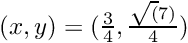 $(x, y) = (\frac{3}{4}, \frac{\sqrt(7)}{4})$