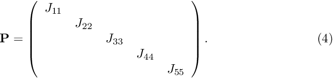 \[ \hspace{3cm} {\bf P} = \left( \begin{array}{ccccc} J_{11} & & & & \\ & J_{22} & & & \\ & & J_{33} & & \\ & & & J_{44} & \\ & & & & J_{55} \\ \end{array} \right). \hspace{3cm} (4) \]