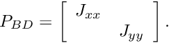 \[ P_{BD}=\left[ \begin{array}{cc} J_{xx}&\\ &J_{yy} \end{array} \right]. \]