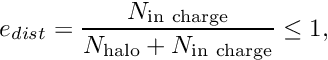 \[ e_{dist} = \frac{N_{\rm in \ charge}}{N_{\rm halo} + N_{\rm in \ charge}} \le 1, \]