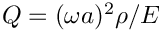 $ Q = (\omega a)^2 \rho/E $