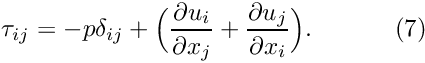 \[ \tau_{ij}=-p \delta_{ij}+\Big( \frac{\partial u_i}{\partial x_j} + \frac{\partial u_j}{\partial x_i} \Big). \ \ \ \ \ \ \ \ \ \ (7) \]