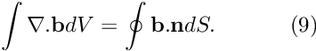 \[ \int \nabla . \mathbf{b} dV = \oint \mathbf{b}. \mathbf{n} dS. \ \ \ \ \ \ \ \ \ \ (9) \]
