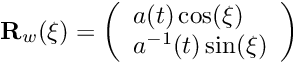 \[ {\bf R}_w(\xi) = \left( \begin{array}{l} a(t) \cos(\xi) \\ a^{-1}(t) \sin(\xi) \end{array} \right) \]