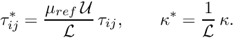 \[ \tau_{ij}^* = \frac{\mu_{ref} \, {\cal U}}{{\cal L}} \, \tau_{ij}, \qquad \kappa^* = \frac{1}{{\cal L}} \, \kappa. \]