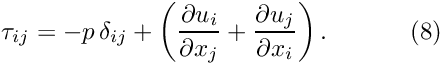 \[ \tau_{ij} = -p \, \delta_{ij} + \left(\frac{\partial u_i}{\partial x_j} + \frac{\partial u_j}{\partial x_i}\right). \ \ \ \ \ \ \ \ \ \ (8) \]
