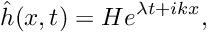 \[ \hat{h}(x,t) = H e^{\lambda t + ikx}, \]