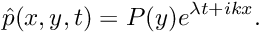 \[ \hat{p}(x,y,t) = P(y) e^{\lambda t + ikx}. \]