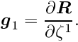 \[ \mbox{\boldmath$g$}_{1} = \frac{\partial \mbox{\boldmath$R$}}{\partial \zeta^1}.\]