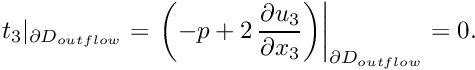 \[ t_3|_{\partial D_{outflow}} = \left. \left(-p + 2 \, \frac{\partial u_3}{\partial x_3}\right) \right|_{\partial D_{outflow}} = 0. \]