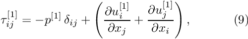 \[ \tau_{ij}^{[1]} = -p^{[1]} \, \delta_{ij} + \left(\frac{\partial u^{[1]}_i}{\partial x_j} + \frac{\partial u^{[1]}_j}{\partial x_i}\right), \ \ \ \ \ \ \ \ \ \ (9) \]