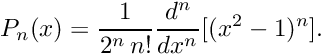\[ P_{n}(x)=\frac{1}{2^{n} \, n!}\frac{d^n}{dx^n}[(x^2-1)^{n}]. \]