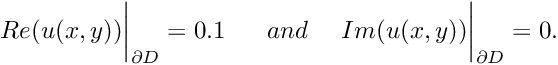 \[ Re(u(x,y))\bigg|_{\partial D} = 0.1 \ \ \ \ \ and \ \ \ \ Im(u(x,y))\bigg|_{\partial D} = 0. \]