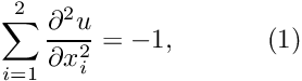 \[ \sum_{i=1}^2 \frac{\partial^2u}{\partial x_i^2} = -1, \ \ \ \ \ \ \ \ \ \ (1) \]