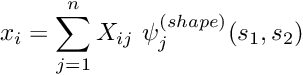 \[ x_i = \sum_{j=1}^n X_{ij} \ \psi^{(shape)}_j(s_1,s_2) \]