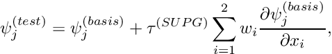 \[ \psi_j^{(test)} = \psi_j^{(basis)} + \tau^{(SUPG)} \sum_{i=1}^2 w_i \frac{\partial \psi_j^{(basis)}}{\partial x_i}, \]