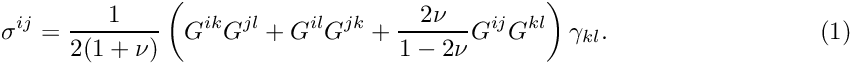 \[ \sigma^{ij} = \frac{1}{2(1+\nu)} \left( G^{ik} G^{jl} + G^{il} G^{jk} + \frac{2\nu}{1-2\nu} G^{ij} G^{kl} \right) \gamma_{kl}. \hspace{3cm} (1) \]