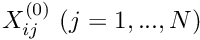 $ X_{ij}^{(0)} \ (j=1,...,N) $