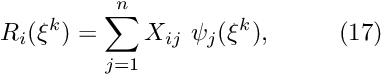 \[ R_i(\xi^k) = \sum_{j=1}^{n} X_{ij} \ \psi_j(\xi^k), \ \ \ \ \ \ \ \ (17) \]