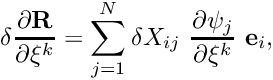 \[ \delta \frac{\partial {\bf R}}{\partial \xi^k} = \sum_{j=1}^{N} \delta X_{ij} \ \frac{\partial \psi_j}{\partial \xi^k} \ {\bf e}_i, \]