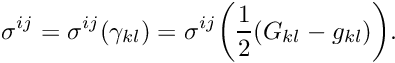 \[ \sigma^{ij} = \sigma^{ij}(\gamma_{kl}) = \sigma^{ij}\bigg( \frac{1}{2} (G_{kl} - g_{kl})\bigg). \]
