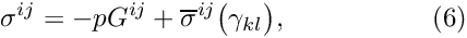 \[ \sigma^{ij} = -p G^{ij} + \overline{\sigma}^{ij}\big(\gamma_{kl}\big), \ \ \ \ \ \ \ \ \ \ \ \ \ \ \ \ (6) \]
