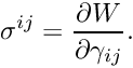 \[ \sigma^{ij} = \frac{\partial W}{\partial \gamma_{ij}}. \]