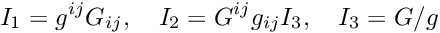 \[ I_{1} = g^{ij} G_{ij},\quad I_{2} = G^{ij} g_{ij} I_{3},\quad I_{3} = G/g \]