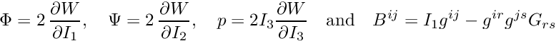 \[ \Phi = 2\, \frac{\partial W}{\partial I_{1}},\quad \Psi = 2\, \frac{\partial W}{\partial I_{2}},\quad p = 2 I_{3} \frac{\partial W}{\partial I_{3}} \quad\mbox{and}\quad B^{ij} = I_{1} g^{ij} - g^{ir}g^{js}G_{rs} \]
