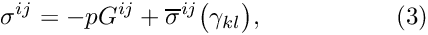 \[ \sigma^{ij} = -p G^{ij} + \overline{\sigma}^{ij}\big(\gamma_{kl}\big), \ \ \ \ \ \ \ \ \ \ \ \ \ \ \ \ (3) \]