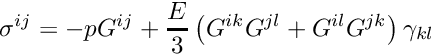 \[ \sigma^{ij} = -p G^{ij} + \frac{E}{3} \left( G^{ik} G^{jl} + G^{il} G^{jk} \right) \gamma_{kl} \]