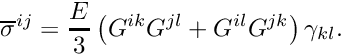 \[ \overline{\sigma}^{ij} = \frac{E}{3} \left( G^{ik} G^{jl} + G^{il} G^{jk} \right) \gamma_{kl}. \]