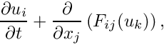 \[ \frac{\partial u_{i}}{\partial t} + \frac{\partial}{\partial x_{j}} \left(F_{ij}(u_{k})\right), \]