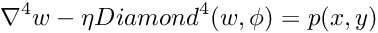 \[ \nabla^4 w - \eta Diamond^4(w,\phi) = p(x,y) \]