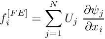 \[ f_i^{[FE]} = \sum_{j=1}^{N} U_j \ \frac{\partial \psi_j}{\partial x_i} \]