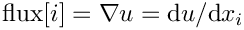 $ \mbox{flux}[i] = \nabla u = \mbox{d}u / \mbox{d}x_i $