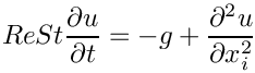 \[ Re St \frac{\partial u}{\partial t} = - g + \frac{\partial^2 u}{\partial x_i^2} \]