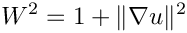 \[ W^2=1+\|\nabla u\|^2 \]