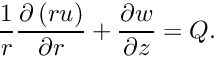 \[ \frac{1}{r}\frac{\partial\left(ru\right)}{\partial r} + \frac{\partial w}{\partial z} = Q. \]