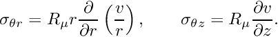 \[ \sigma_{\theta r} = R_\mu r \frac{\partial}{\partial r}\left(\frac{v}{r}\right), \qquad \sigma_{\theta z} = R_\mu \frac{\partial v}{\partial z}. \]