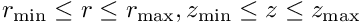 $ r_{\rm min}\leq r\leq r_{\rm max}, z_{\rm min}\leq z\leq z_{\rm max} $