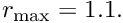 $ r_{\rm max} = 1.1. $