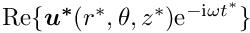 $ {\rm Re}\{\mbox{\boldmath$u^*$}(r^*,\theta,z^*){\rm e}^{-{\rm i}\omega t^*}\} $