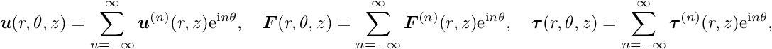 \[ \mbox{\boldmath$ u$}(r,\theta ,z)=\sum_{n=-\infty}^{\infty}\mbox{\boldmath$ u$}^{(n)}(r,z){\rm e}^{{\rm i} n\theta},\quad \mbox{\boldmath$ F$} (r,\theta ,z)=\sum_{n=-\infty}^{\infty}\mbox{\boldmath$ F$}^{(n)}(r,z){\rm e}^{{\rm i} n\theta},\quad \mbox{\boldmath$ \tau$} (r,\theta ,z)=\sum_{n=-\infty}^{\infty}\mbox{\boldmath$ \tau$}^{(n)}(r,z){\rm e}^{{\rm i} n\theta} ,\]
