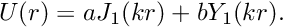 \[ U(r) = aJ_1(kr)+bY_1(kr). \]