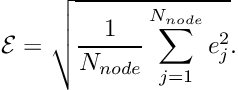 \[ {\cal E} = \sqrt{ \frac{1}{N_{node}} \sum_{j=1}^{N_{node}} e_j^2 }. \]