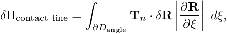 \[ \delta \Pi_{\rm contact \ line} = \int_{\partial D_{\rm angle}} {\bf T}_n \cdot \delta {\bf R} \left| \frac{\partial {\bf R}}{\partial \xi}\right| \ d\xi, \]