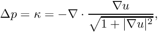 \[ \Delta p = \kappa = - \nabla \cdot \frac{\nabla u}{\sqrt{1+|\nabla u|^2}}, \]