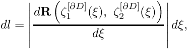 \[ d l=\left| \frac{d {\bf R}\left( \zeta_1^{[\partial D]}(\xi), \ \zeta_2^{[\partial D]}(\xi) \right)}{d \xi} \right| d \xi, \]